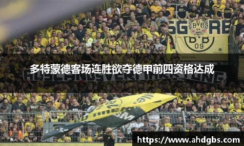 多特蒙德客场连胜欲夺德甲前四资格达成