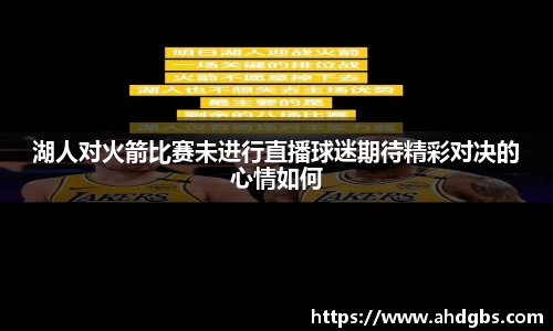 湖人对火箭比赛未进行直播球迷期待精彩对决的心情如何